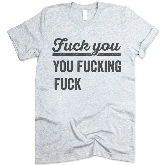 Fuck You You Fucking Fuck T Shirt
