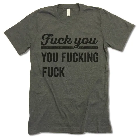 Fuck You You Fucking Fuck T Shirt