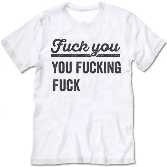 Fuck You You Fucking Fuck T Shirt