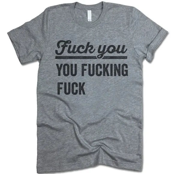 Fuck You You Fucking Fuck T Shirt