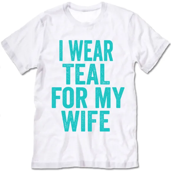 I Wear Teal For My Wife T Shirt
