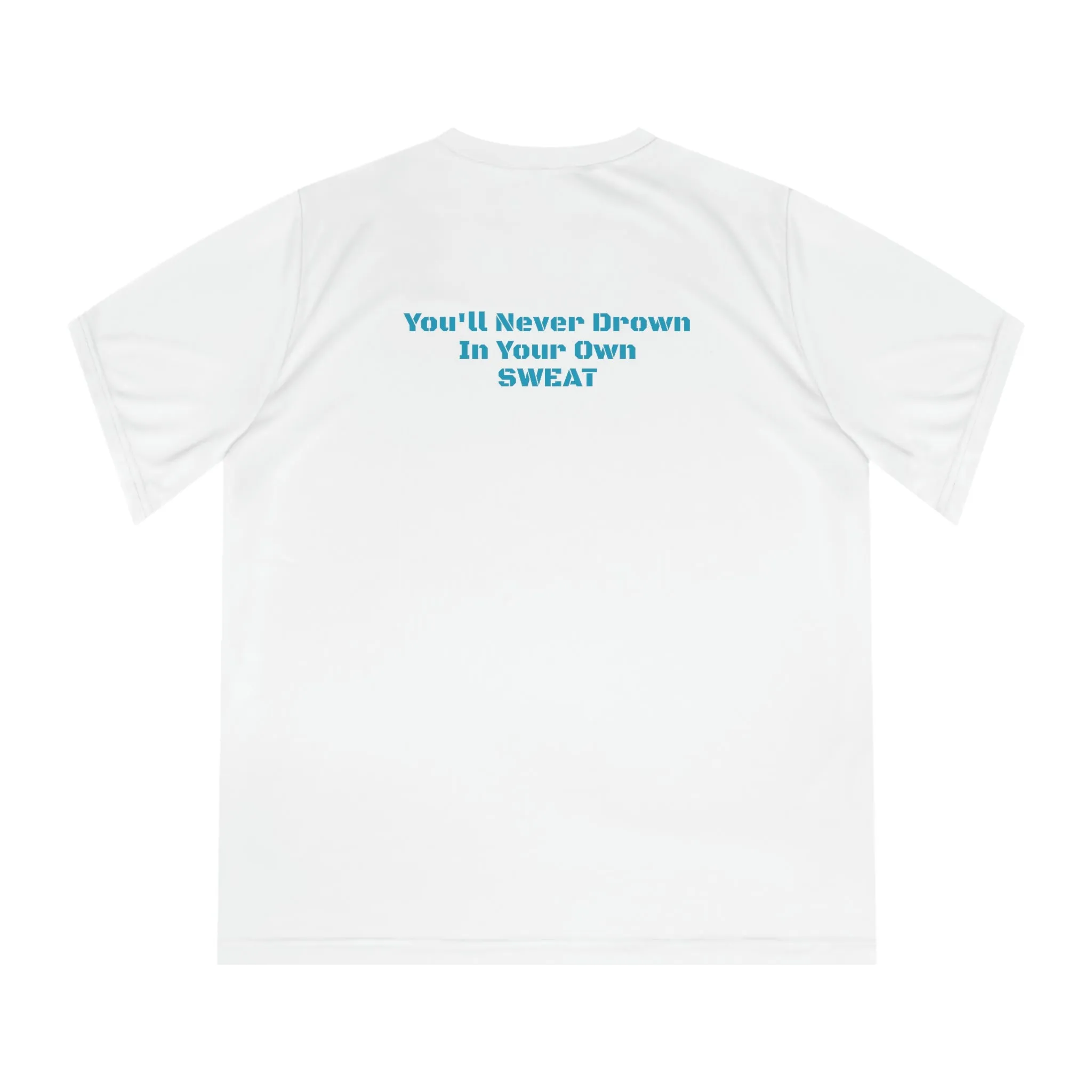 You’ll never drown in your own sweat quote  Moisture Wicking Tee